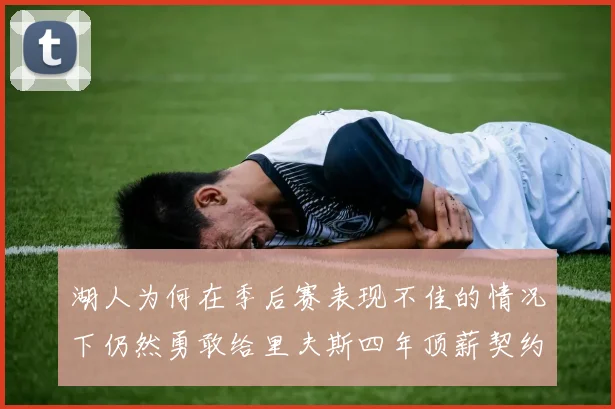 湖人为何在季后赛表现不佳的情况下仍然勇敢给里夫斯四年顶薪契约