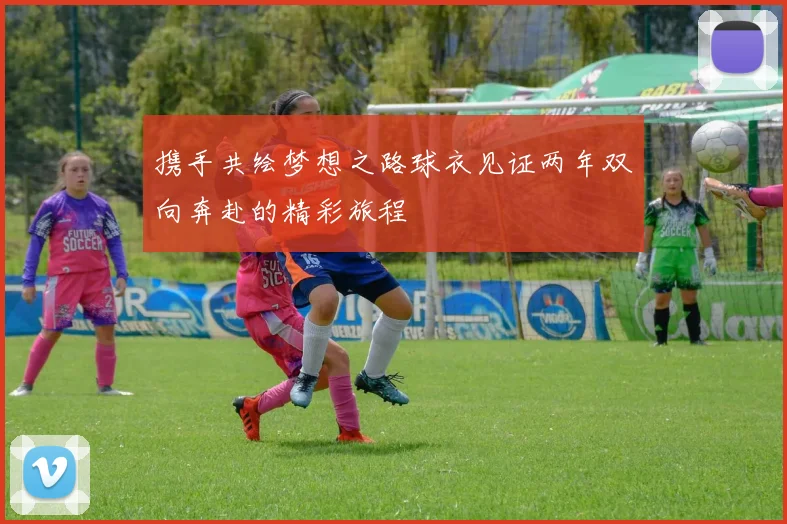 携手共绘梦想之路球衣见证两年双向奔赴的精彩旅程