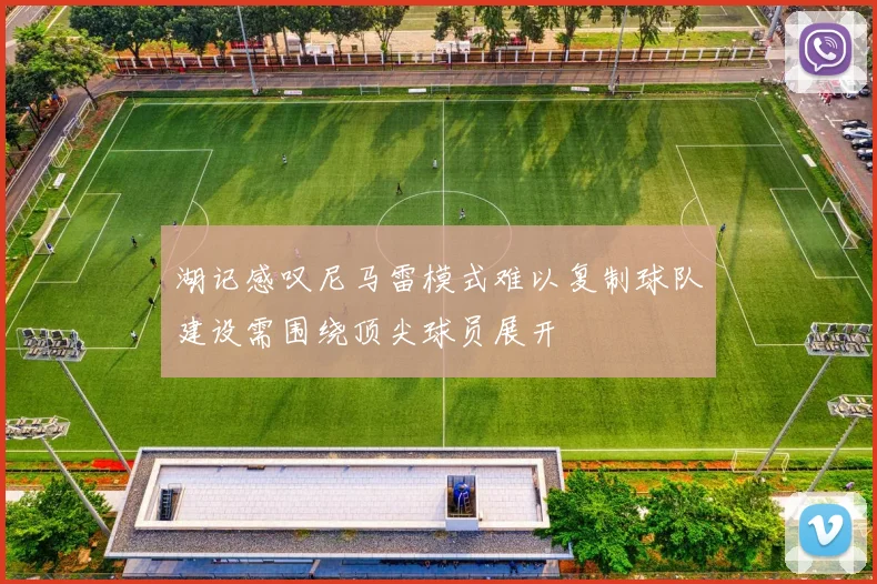 湖记感叹尼马雷模式难以复制球队建设需围绕顶尖球员展开